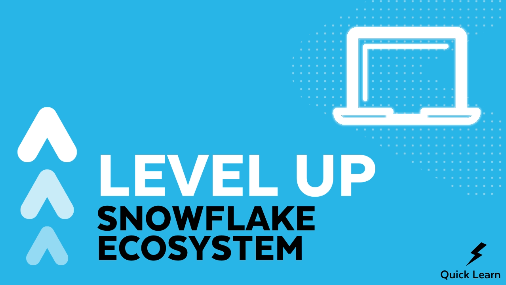 Level Up: Snowflake Ecosystem