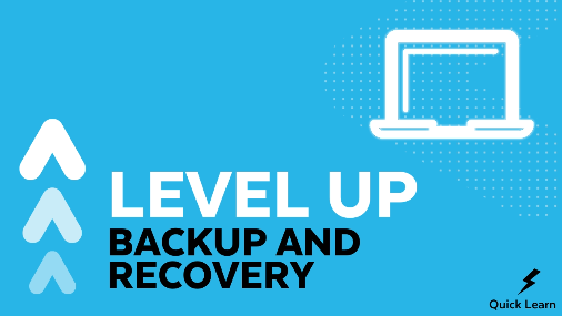 Level Up: Backup and Recovery